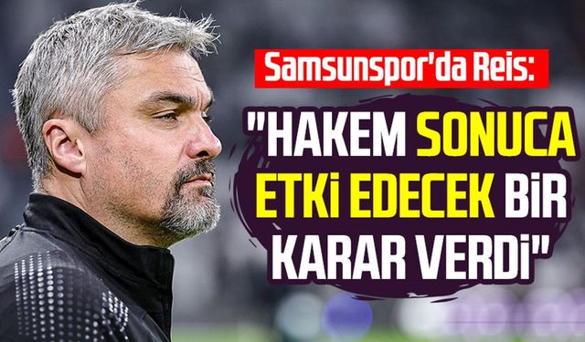 Samsunspor'da Thomas Reis: "Hakem sonuca etki edecek bir karar verdi"