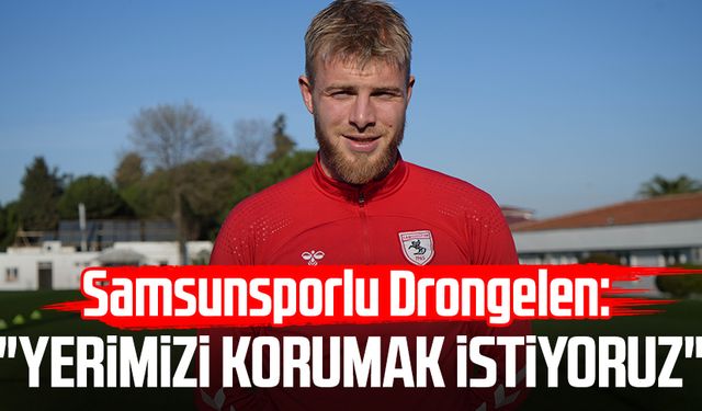 Samsunsporlu Drongelen: "Yerimizi korumak istiyoruz"