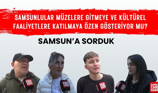 Samsunlular müzelere gitmeye ve kültürel faaliyetlere katılmaya özen gösteriyor mu?