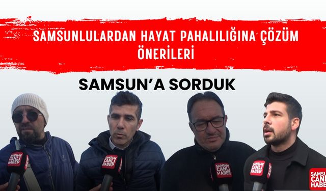 Samsun'a sorduk: Samsunlulardan hayat pahalılığına çözüm önerileri