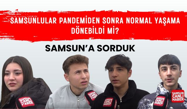 Samsun'a sorduk: Samsunlular, pandemiden sonra normal yaşama dönebildi mi?