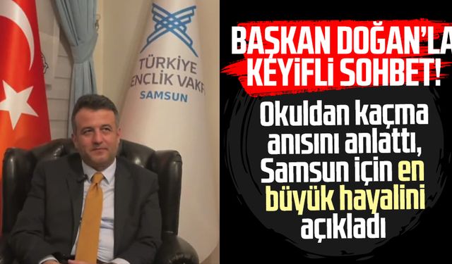 Başkan Halit Doğan ile keyifli sohbet: Samsun için hayalini açıkladı