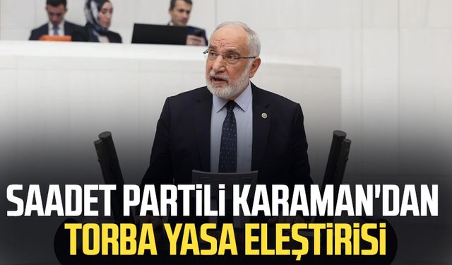 Saadet Partili Mehmet Karaman'dan torba yasa eleştirisi