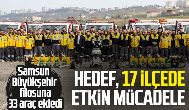 Samsun Büyükşehir filosuna 33 araç ekledi: 17 ilçede etkin mücadele