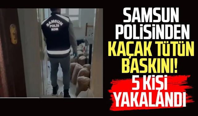 Samsun polisinden kaçak tütün baskını!