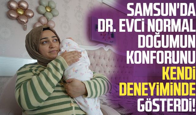 Samsun'da Dr. Gonca Evci normal doğumun konforunu kendi deneyiminde gösterdi!