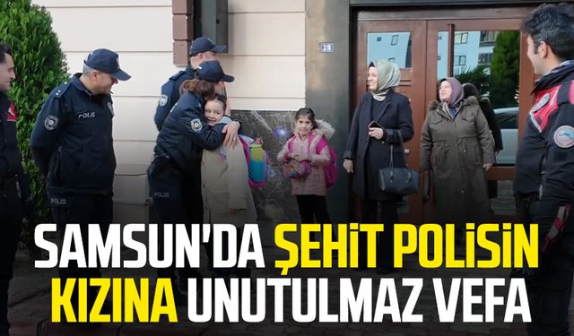 Samsun'da şehit polis Atakan Arslan'ın kızına unutulmaz vefa