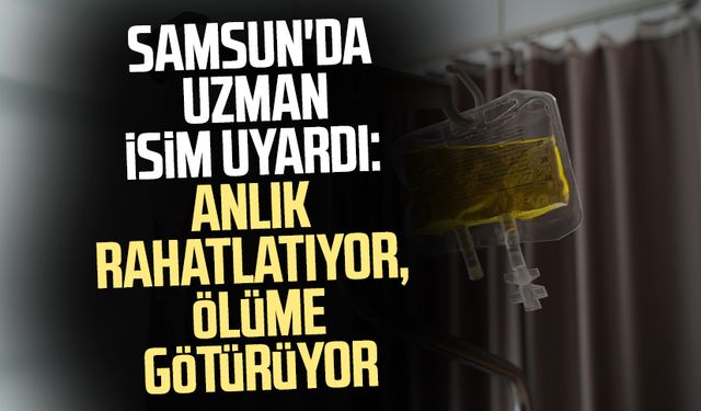 Samsun'da uzman isim uyardı: Anlık rahatlatıyor, ölüme dönüyor