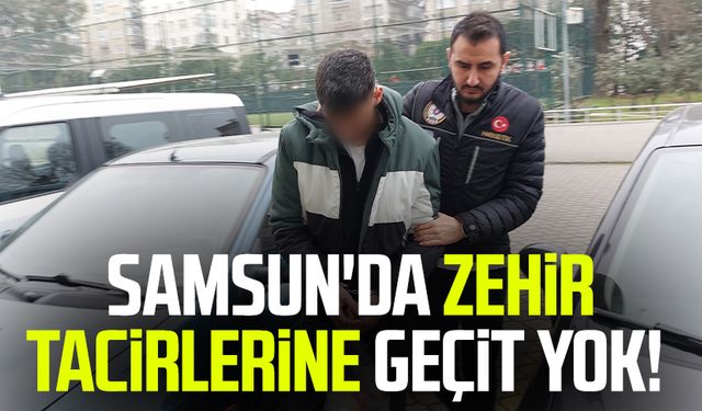 Samsun'da zehir tacirlerine geçit yok! Gözaltına alındı