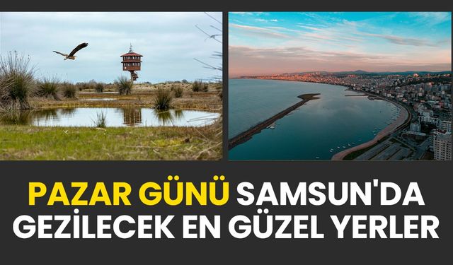 Samsun'da pazar günü gezilecek en güzel yerler