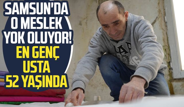 Samsun'da o meslek yok oluyor! En genç usta 52 yaşında