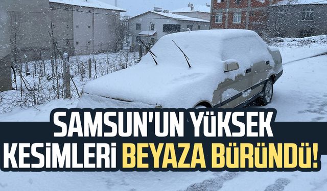 Samsun'un yüksekleri beyaza büründü!