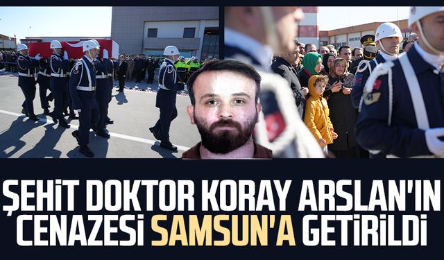 Şehit doktor Koray Arslan'ın cenazesi Samsun'a getirildi