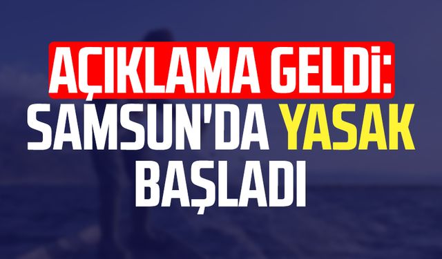 Açıklama geldi: Samsun'da yasak başladı