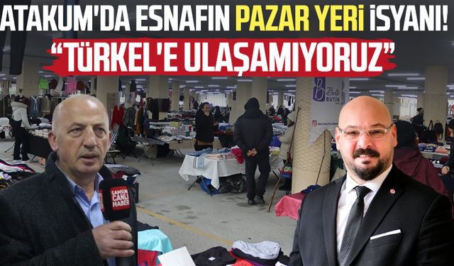 Atakum'da esnafın pazar yeri isyanı! "Serhat Türkel'e ulaşamıyoruz"