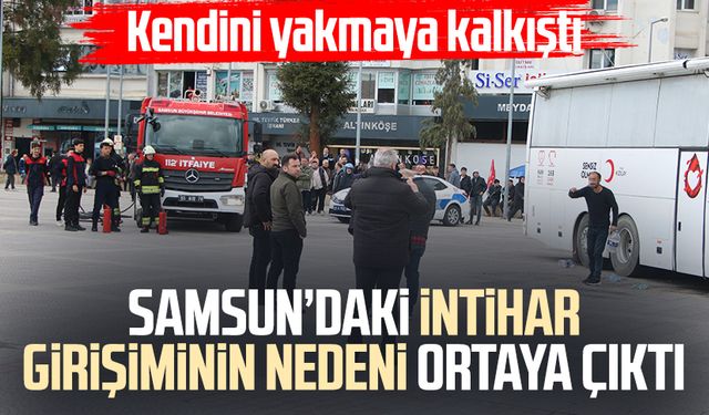 Samsun Cumhuriyet Meydanı'ndaki intihar girişiminin nedeni ortaya çıktı
