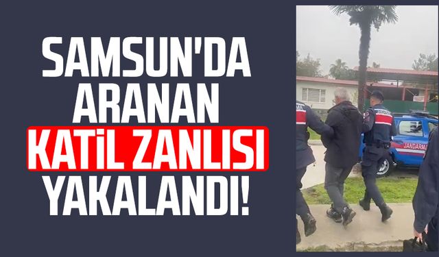 Samsun'da aranan katil zanlısı yakalandı!