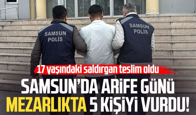 Samsun'da mezarlıkta 5 kişiyi vuran 17 yaşındaki saldırgan teslim oldu!