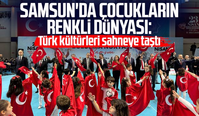 Samsun'da çocukların renkli dünyası: Türk kültürleri sahneye taştı