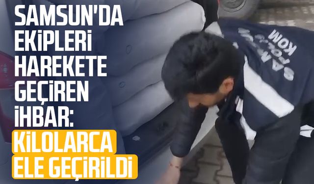 Samsun'da ekipleri harekete geçiren ihbar: Kilolarca ele geçirildi