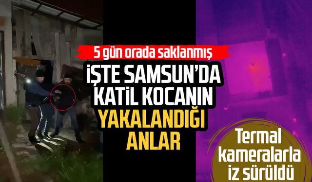 5 gün orada saklanmış: Samsun'da Emine Akpınar'ın katilinin yakalanma anı kamerada