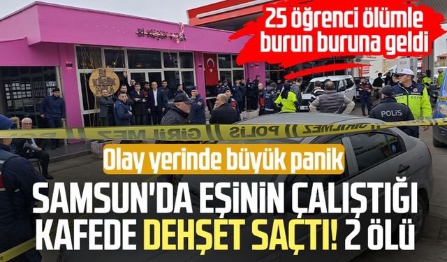 Samsun'da eşinin çalıştığı kafede dehşet saçtı! 2 ölü