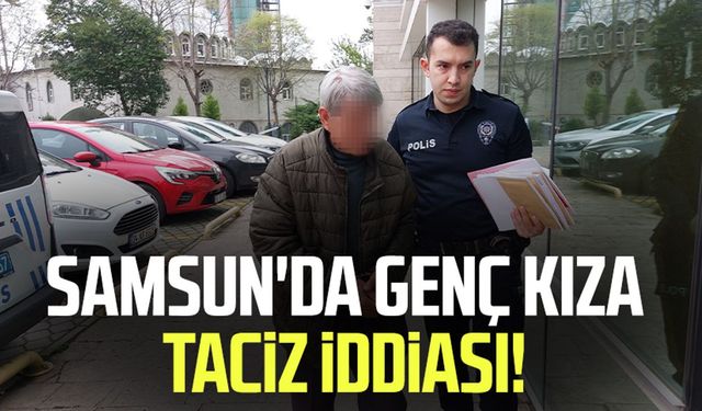 Samsun'da genç kıza taciz iddiası!
