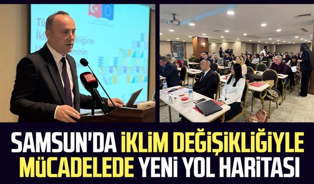 Samsun'da iklim değişikliğiyle mücadelede yeni yol haritası