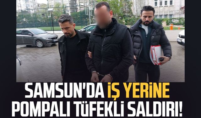 Samsun'da iş yerine pompalı tüfekli saldırı!
