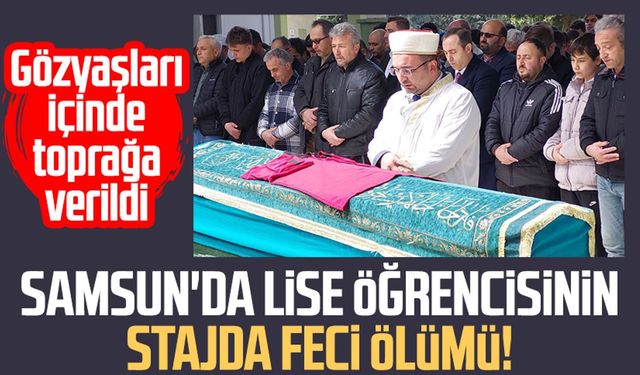 Samsun'da lise öğrencisi Necip Fazıl Çırak'ın stajda feci ölümü!