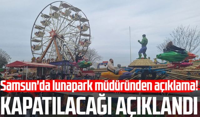 Samsun'da Akyol Lunapark'ın müdüründen açıklama! Kapatılacağı açıklandı