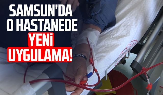 Samsun'da o hastanede yeni uygulama!