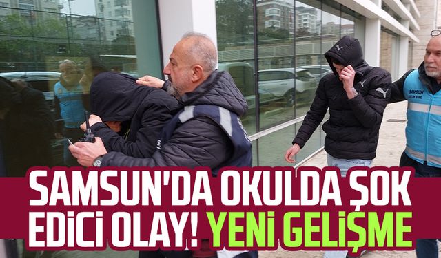 Samsun'da okulda şok edici olay! Yeni gelişme