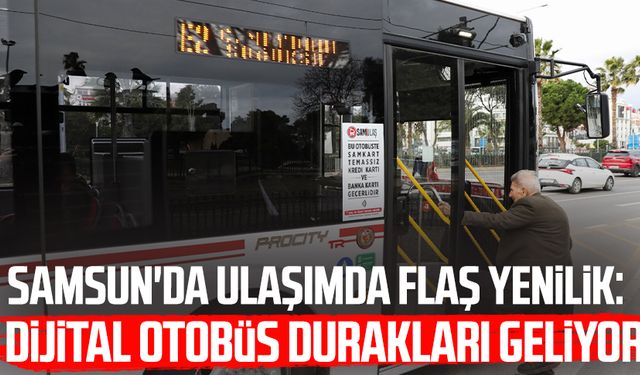 Samsun'da ulaşımda flaş yenilik: Dijital otobüs durakları geliyor