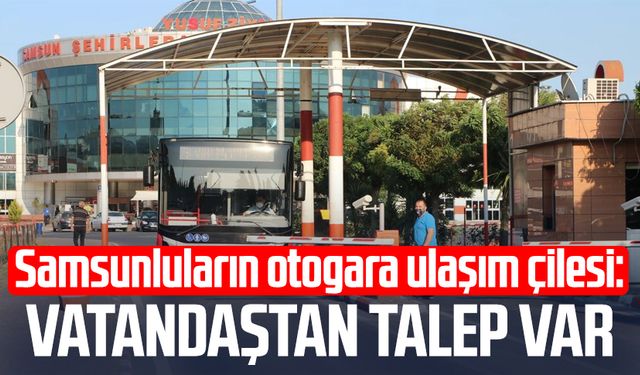 Samsunluların otogara ulaşım çilesi: Vatandaştan talep var