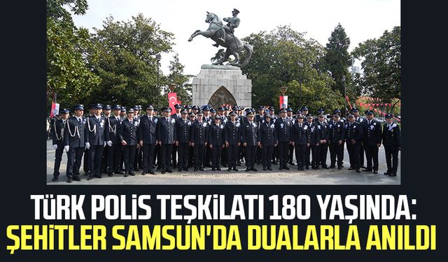 Türk Polis Teşkilatı 180 yaşında: Şehitler Samsun'da dualarla anıldı