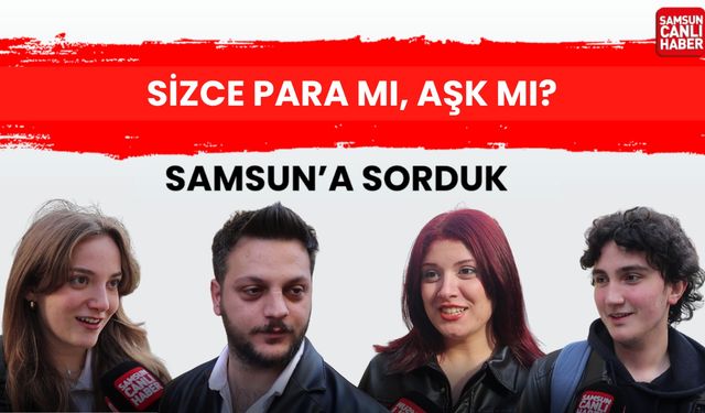 Samsun'a sorduk: Sizce para mı, aşk mı?