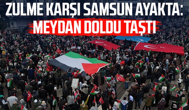 Zulme karşı Samsun ayakta: Meydan doldu taştı