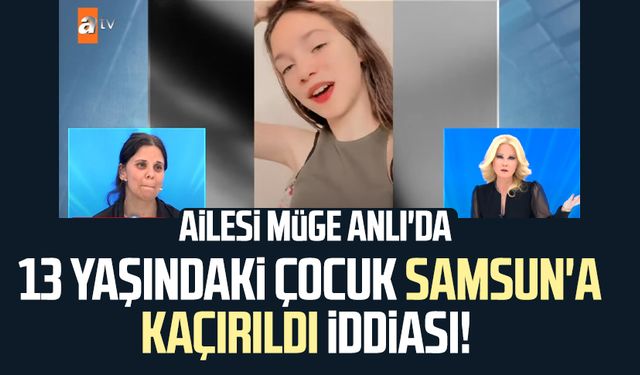 13 yaşındaki Cemre Demirci Samsun'a kaçırıldı iddiası! Ailesi Müge Anlı'da