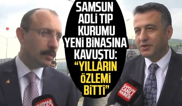 Samsun Adli Tıp Kurumu yeni binasına kavuştu: "Yılların özlemi bitti"
