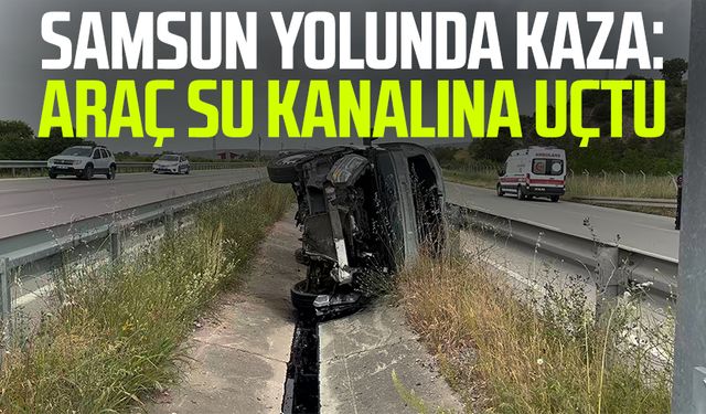 Samsun yolunda kaza: Araç su kanalına uçtu
