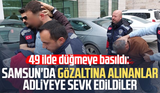 49 ilde düğmeye basıldı: Samsun'da gözaltına alınanlar adliyeye sevk edildiler