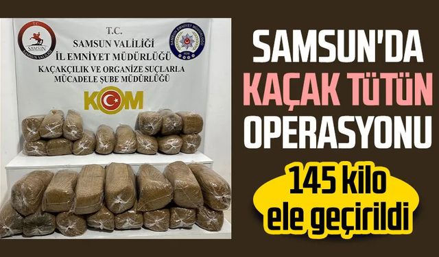 Samsun'da kaçak tütün operasyonu: 145 kilo ele geçirildi