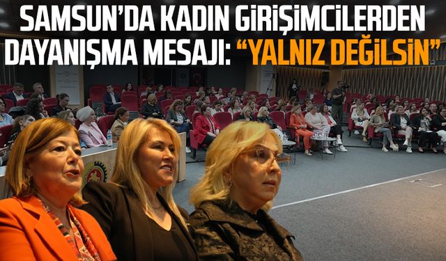 Samsun’da kadın girişimcilerden dayanışma mesajı: “Yalnız değilsin”