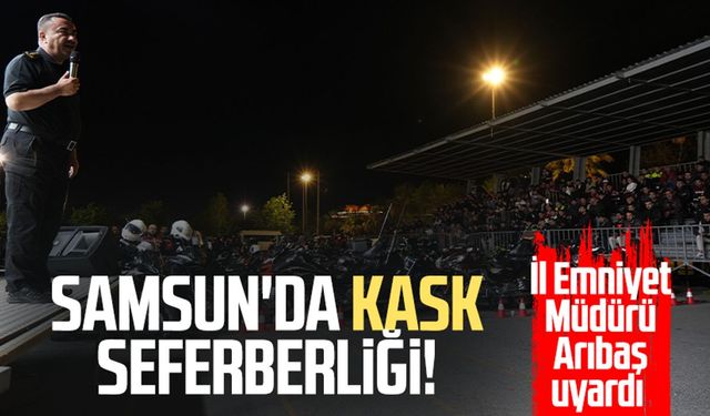 Samsun'da kask seferberliği: İl Emniyet Müdürü Ahmet Arıbaş uyardı