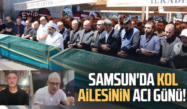 Samsun'da Kol ailesinin acı günü!