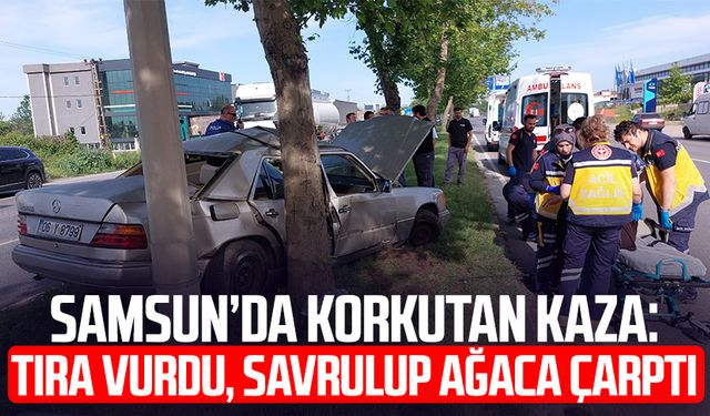 Samsun’da korkutan kaza: Tıra vurdu, savrulup ağaca çarptı