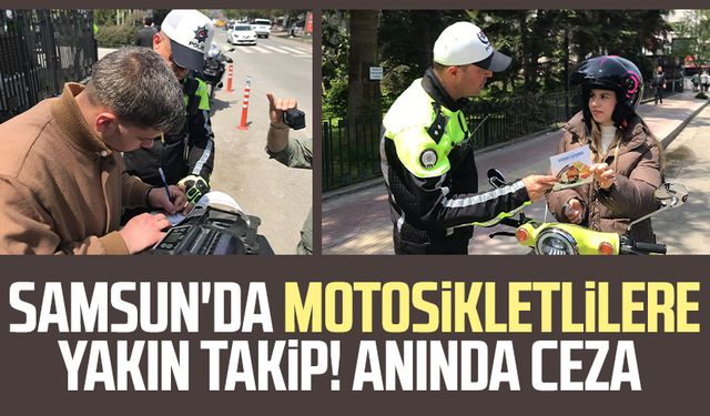 Samsun'da motosikletlilere yakın takip! Anında ceza