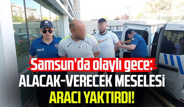 Samsun’da olaylı gece: Alacak-verecek meselesi aracı yaktırdı!