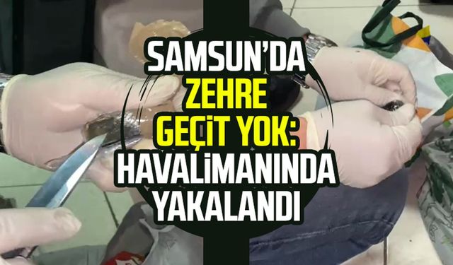 Samsun’da zehre geçit yok: Havalimanında yakalandı